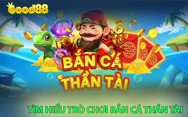 tìm hiểu trò chơi bắn cá thần tài