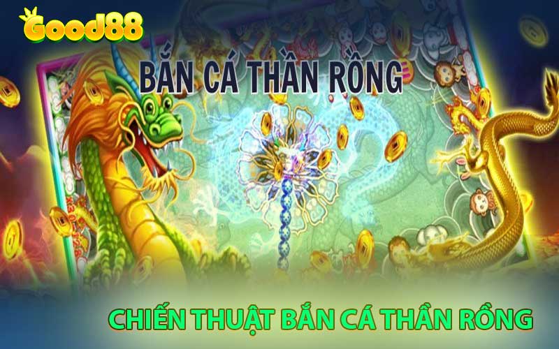 chiến thuật bắn cá thần rồng tại Good88